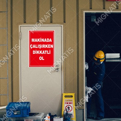 Makinada Çalışırken Dikkatli Olun Levhası